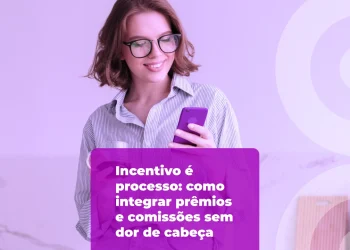 Incentivo é processo: como integrar prêmios e comissões sem dor de cabeça