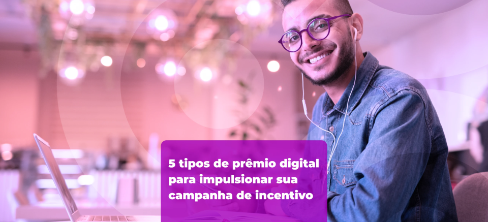 5 tipos de prêmio digital para impulsionar sua campanha de incentivo
